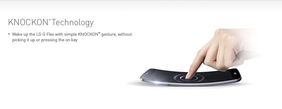 KNOCKON™ Technology. Wake up the LG G Flex with simple KNOCKON™ gesture, without picking it up or pressing the on key. 