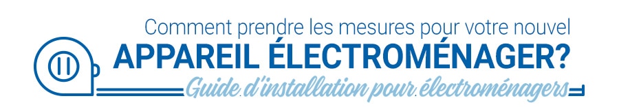 Comment prendre les mesures pour votre nouvel appareil électroménager?