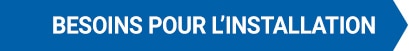 Besoins pour l'installation.